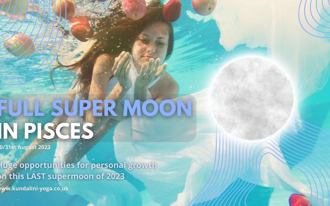 The LAST Supermoon in 2023.  What this Full Moon in Pisces is all about…